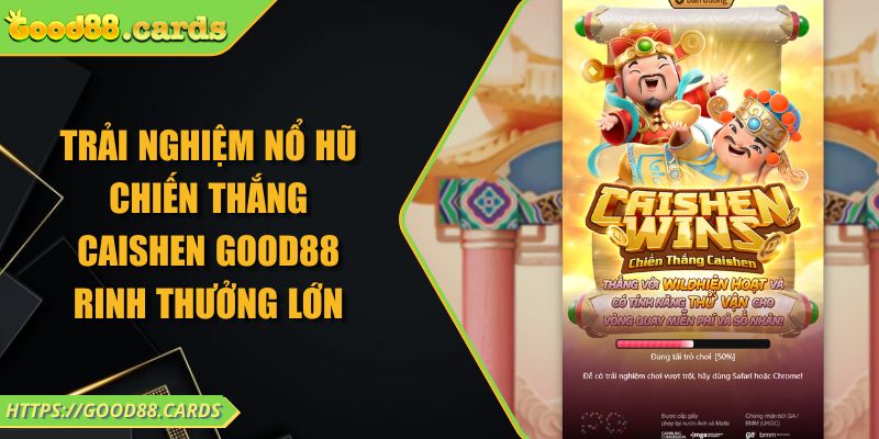 Trải Nghiệm Nổ Hũ Chiến Thắng Caishen Good88 Rinh Thưởng Lớn