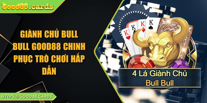 Giành Chủ Bull Bull Good88 Chinh Phục Trò Chơi Hấp Dẫn 1 Giành Chủ Bull Bull Good88 Chinh Phục Trò Chơi Hấp Dẫn
