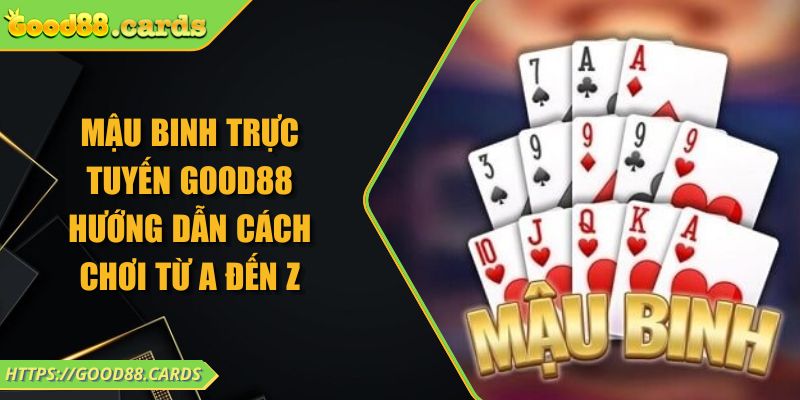 Mậu Binh Trực Tuyến Good88 Hướng Dẫn Cách Chơi Từ A Đến Z 1 Mậu Binh Trực Tuyến Good88 Hướng Dẫn Cách Chơi Từ A Đến Z