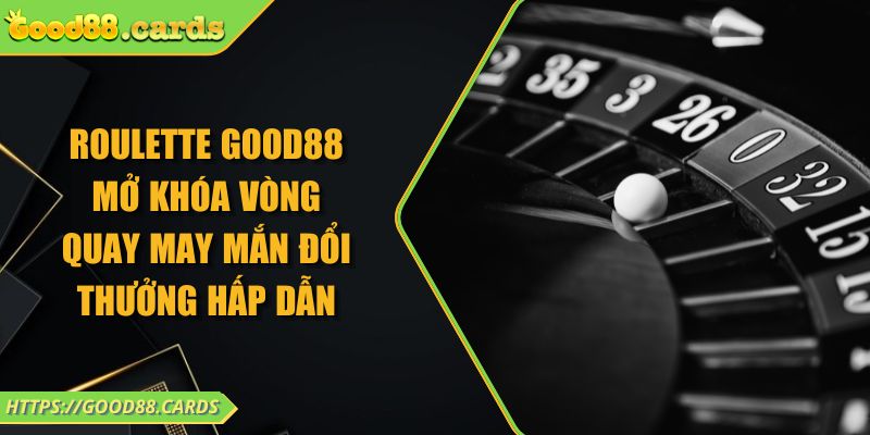 Roulette Good88 Mở Khóa Vòng Quay May Mắn Đổi Thưởng Hấp Dẫn 4 Roulette Good88 Mở Khóa Vòng Quay May Mắn Đổi Thưởng Hấp Dẫn