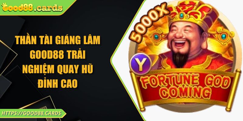 Thần Tài Giáng Lâm Good88 Trải Nghiệm Quay Hũ Đỉnh Cao