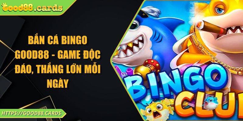 Bắn Cá Bingo GOOD88 - Game Độc Đáo, Thắng Lớn Mỗi Ngày 2 Bắn Cá Bingo GOOD88 - Game Độc Đáo, Thắng Lớn Mỗi Ngày