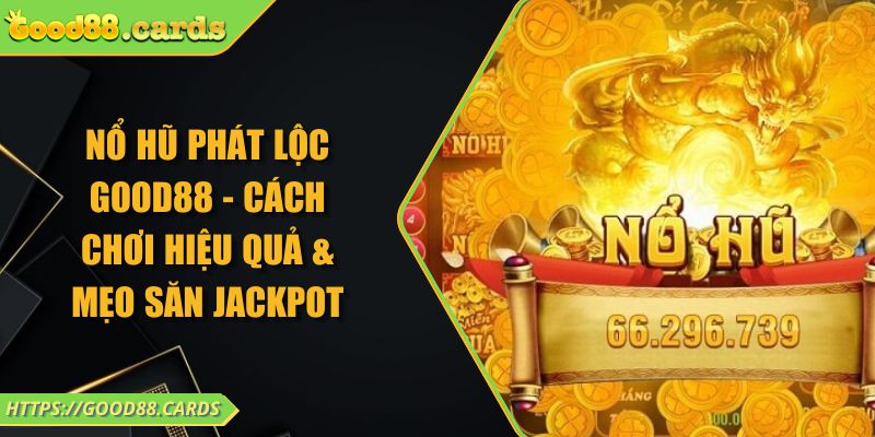 Nổ Hũ Phát Lộc GOOD88 - Cách Chơi Hiệu Quả & Mẹo Săn Jackpot 5 Nổ Hũ Phát Lộc GOOD88 - Cách Chơi Hiệu Quả & Mẹo Săn Jackpot