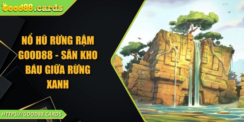 Nổ Hũ Rừng Rậm GOOD88 - Săn Kho Báu Giữa Rừng Xanh 7 Nổ Hũ Rừng Rậm GOOD88 - Săn Kho Báu Giữa Rừng Xanh