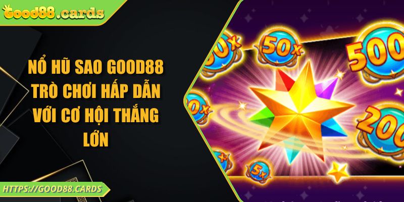 Nổ Hũ Sao GOOD88 - Trò Chơi Hấp Dẫn Với Cơ Hội Thắng Lớn 1 Nổ Hũ Sao GOOD88 - Trò Chơi Hấp Dẫn Với Cơ Hội Thắng Lớn